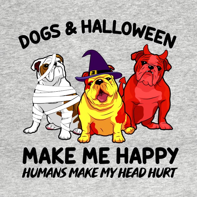 Bulldog & Halloween Make Me Happy Humans Make My Head Hurt T-shirt by kimmygoderteart